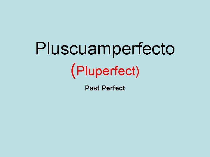 Pluscuamperfecto (Pluperfect) Past Perfect 