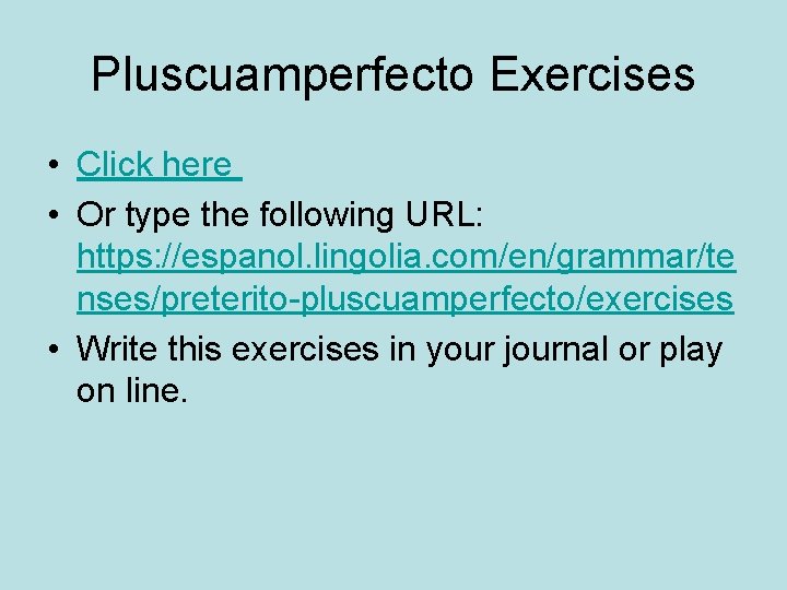 Pluscuamperfecto Exercises • Click here • Or type the following URL: https: //espanol. lingolia.