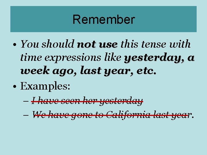 Remember • You should not use this tense with time expressions like yesterday, a