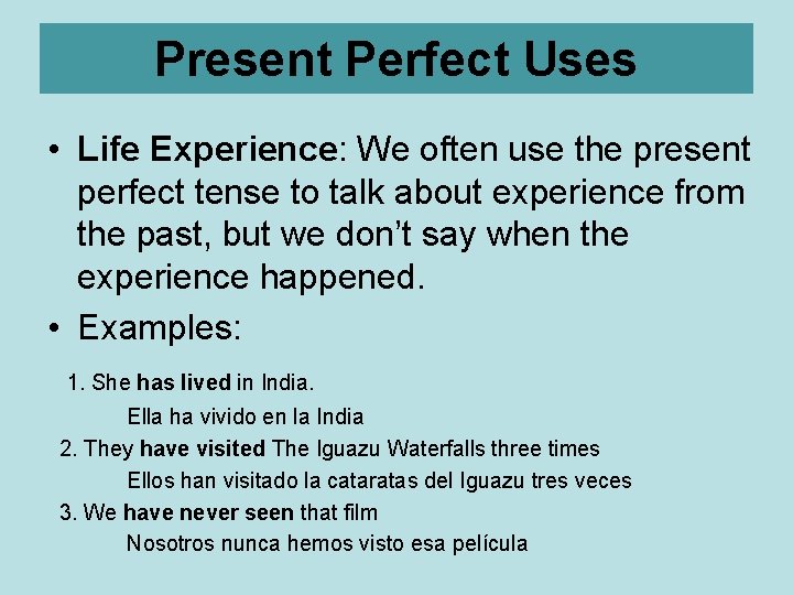 Present Perfect Uses • Life Experience: We often use the present perfect tense to