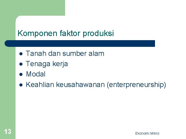 Komponen faktor produksi l l 13 Tanah dan sumber alam Tenaga kerja Modal Keahlian