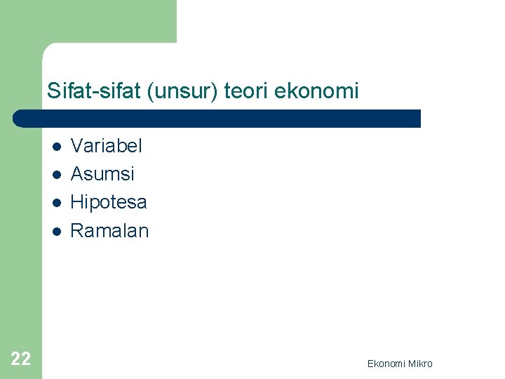 Sifat-sifat (unsur) teori ekonomi l l 22 Variabel Asumsi Hipotesa Ramalan Ekonomi Mikro 