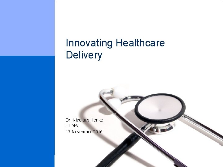 Innovating Healthcare Delivery Dr. Nicolaus Henke HFMA 17 November 2015 Innovating Healthcare Delivery Dr. Nicolaus Henke HFMA 17 November 2015
