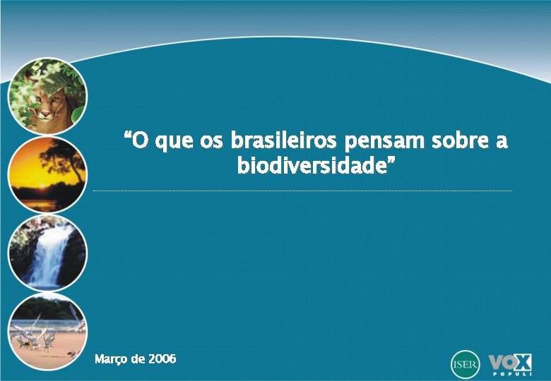 “O que os brasileiros pensam sobre a biodiversidade” Março de 2006 