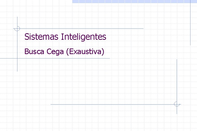 Sistemas Inteligentes Busca Cega (Exaustiva) 