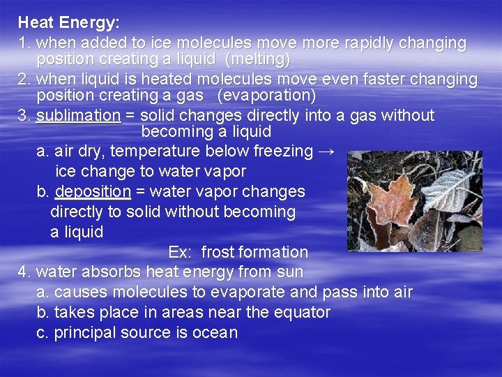 Heat Energy: 1. when added to ice molecules move more rapidly changing position creating