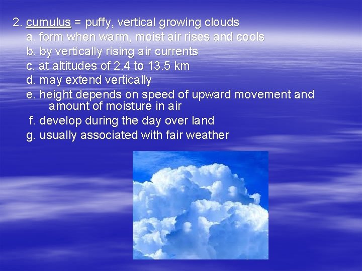 2. cumulus = puffy, vertical growing clouds a. form when warm, moist air rises