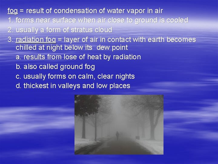 fog = result of condensation of water vapor in air 1. forms near surface