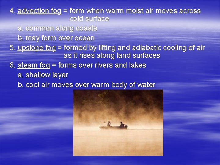 4. advection fog = form when warm moist air moves across cold surface a.