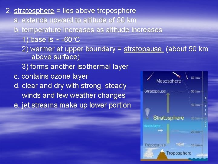 2. stratosphere = lies above troposphere a. extends upward to altitude of 50 km