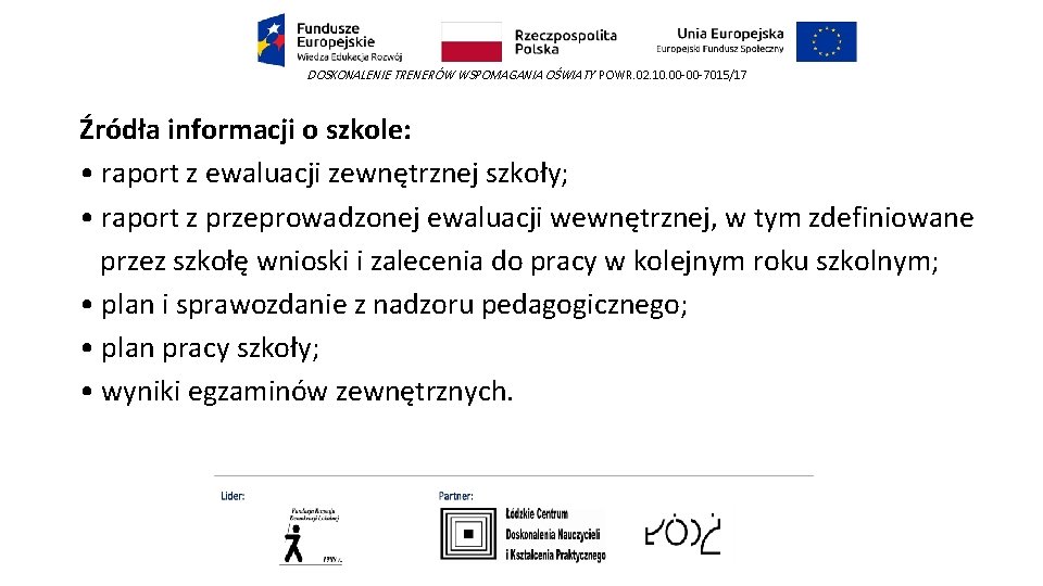 DOSKONALENIE TRENERÓW WSPOMAGANIA OŚWIATY POWR. 02. 10. 00 -00 -7015/17 Źródła informacji o szkole: