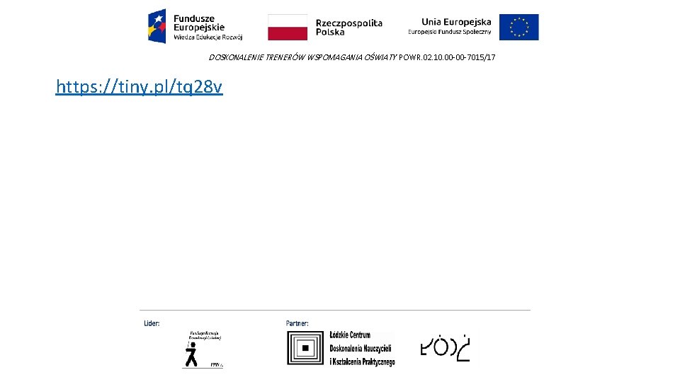 DOSKONALENIE TRENERÓW WSPOMAGANIA OŚWIATY POWR. 02. 10. 00 -00 -7015/17 https: //tiny. pl/tq 28