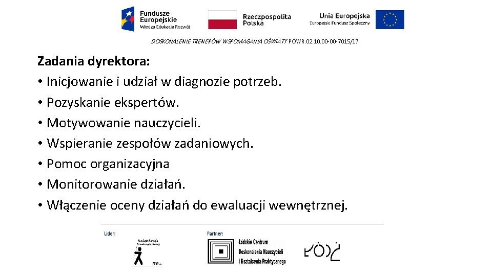 DOSKONALENIE TRENERÓW WSPOMAGANIA OŚWIATY POWR. 02. 10. 00 -00 -7015/17 Zadania dyrektora: • Inicjowanie