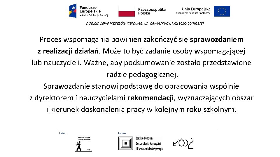 DOSKONALENIE TRENERÓW WSPOMAGANIA OŚWIATY POWR. 02. 10. 00 -00 -7015/17 Proces wspomagania powinien zakończyć