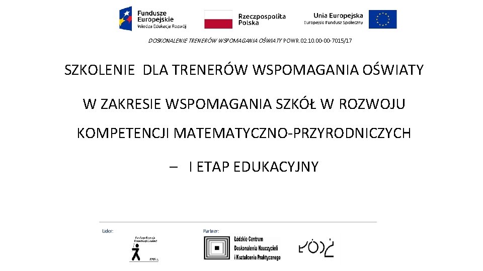 DOSKONALENIE TRENERÓW WSPOMAGANIA OŚWIATY POWR. 02. 10. 00 -00 -7015/17 SZKOLENIE DLA TRENERÓW WSPOMAGANIA