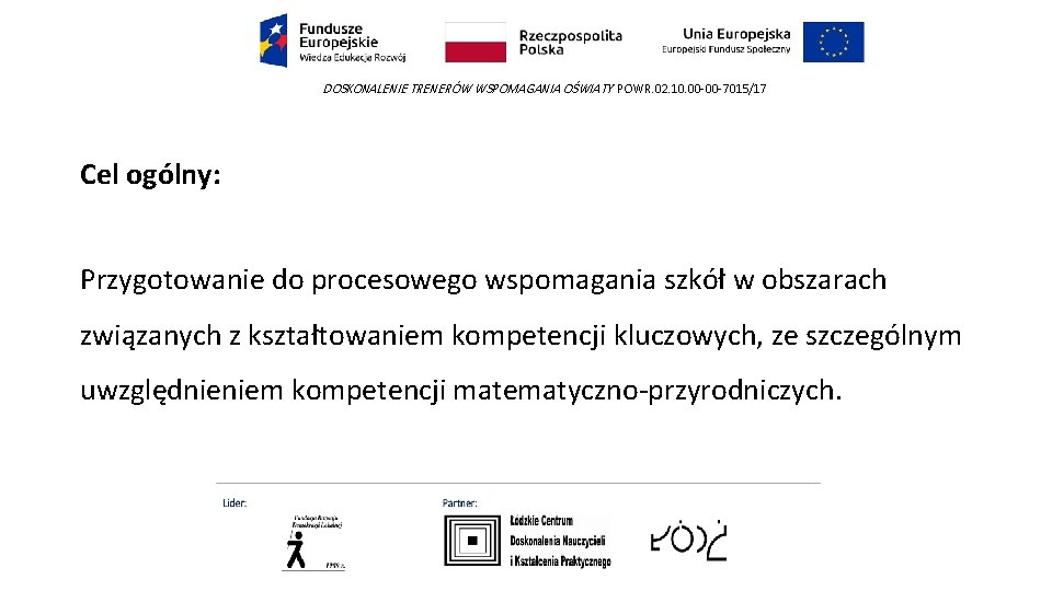 DOSKONALENIE TRENERÓW WSPOMAGANIA OŚWIATY POWR. 02. 10. 00 -00 -7015/17 Cel ogólny: Przygotowanie do