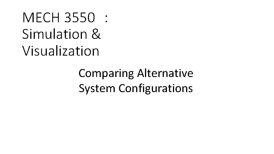 MECH 3550 : Simulation & Visualization Comparing Alternative System Configurations 