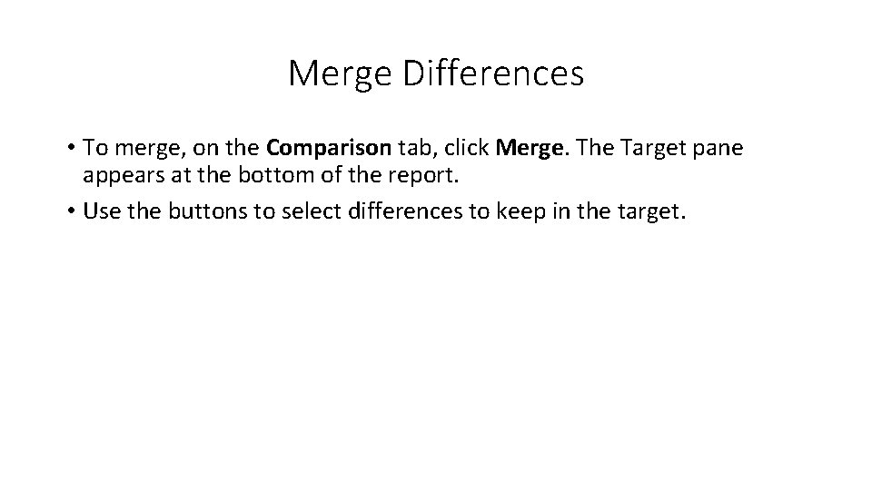 Merge Differences • To merge, on the Comparison tab, click Merge. The Target pane