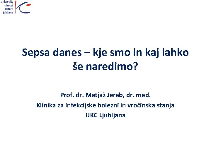 Sepsa danes – kje smo in kaj lahko še naredimo? Prof. dr. Matjaž Jereb,