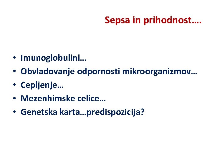 Sepsa in prihodnost…. • • • Imunoglobulini… Obvladovanje odpornosti mikroorganizmov… Cepljenje… Mezenhimske celice… Genetska