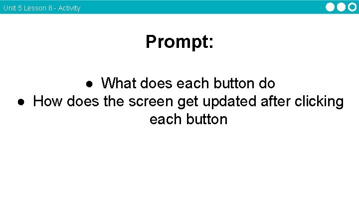 Unit 5 Lesson 8 - Activity Prompt: ● What does each button do ●