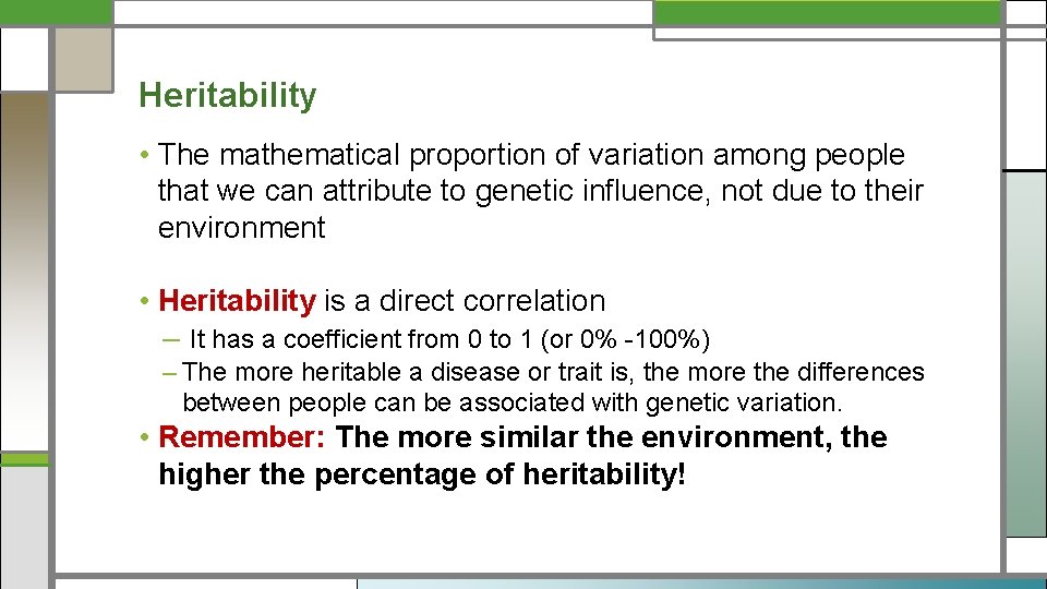 Heritability • The mathematical proportion of variation among people that we can attribute to