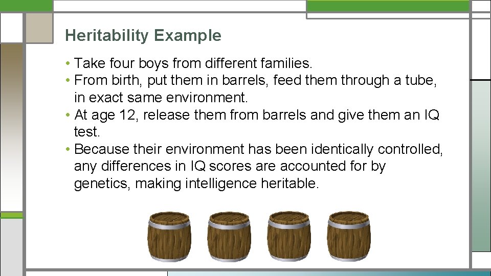 Heritability Example • Take four boys from different families. • From birth, put them