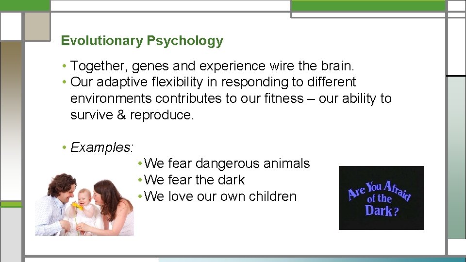 Evolutionary Psychology • Together, genes and experience wire the brain. • Our adaptive flexibility