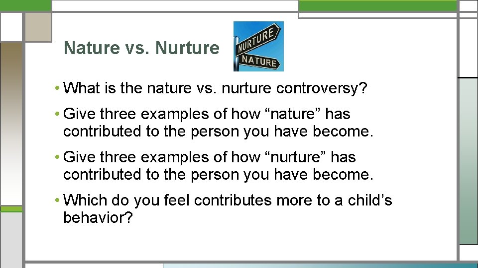 Nature vs. Nurture • What is the nature vs. nurture controversy? • Give three