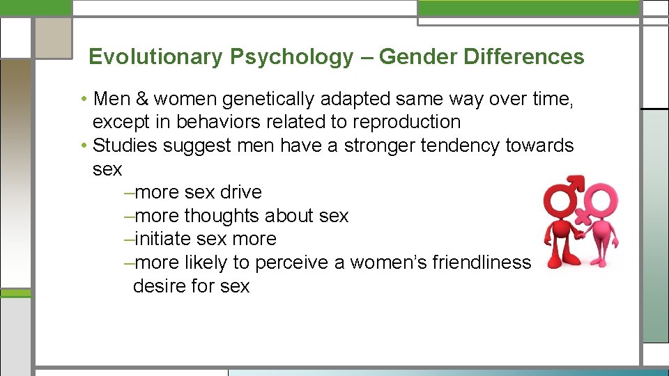 Evolutionary Psychology – Gender Differences • Men & women genetically adapted same way over