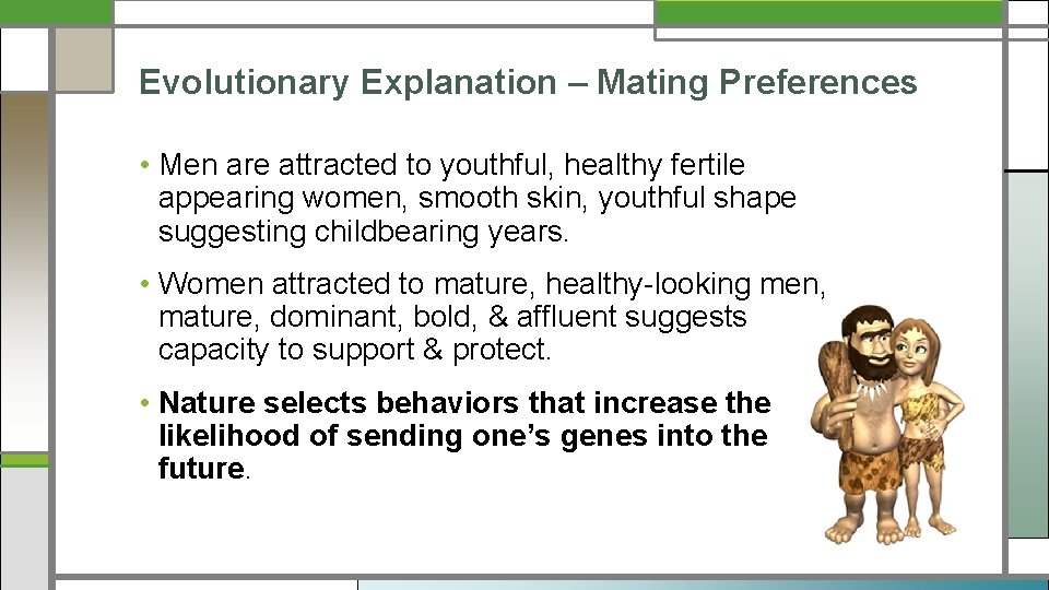 Evolutionary Explanation – Mating Preferences • Men are attracted to youthful, healthy fertile appearing