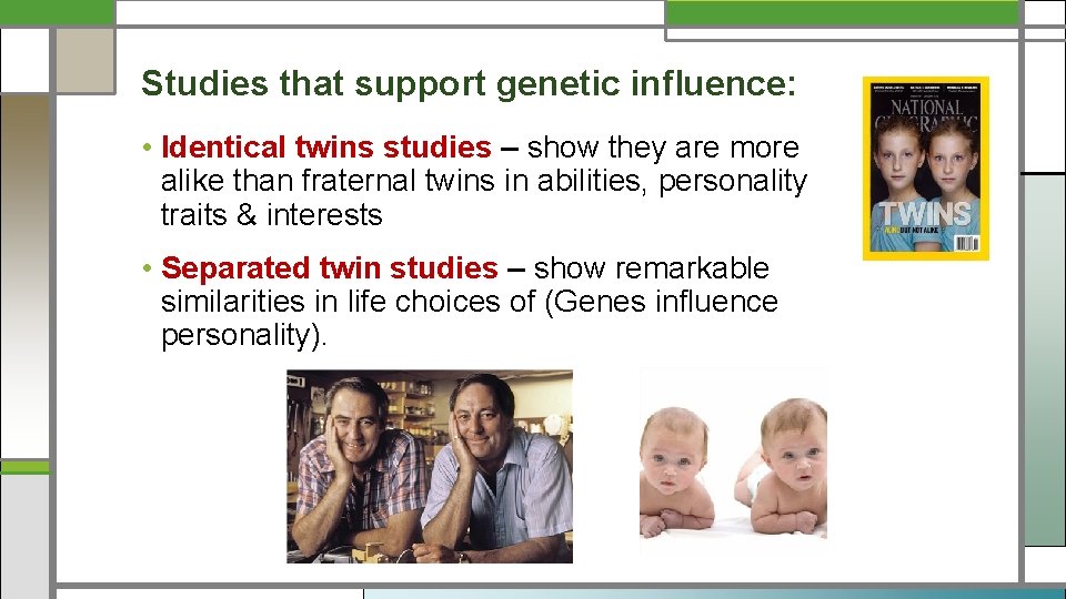 Studies that support genetic influence: • Identical twins studies – show they are more