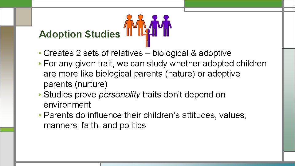 Adoption Studies • Creates 2 sets of relatives – biological & adoptive • For