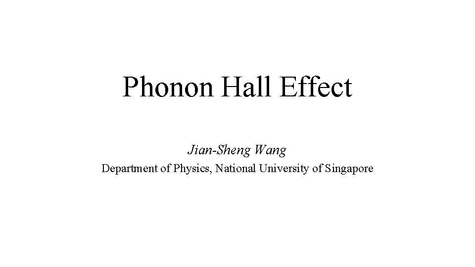 Phonon Hall Effect Jian-Sheng Wang Department of Physics, National University of Singapore 