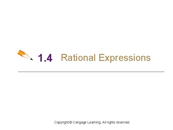 1. 4 Rational Expressions Copyright © Cengage Learning. All rights reserved. 