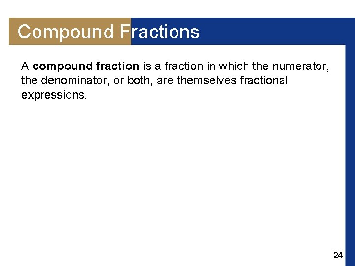 Compound Fractions A compound fraction is a fraction in which the numerator, the denominator,