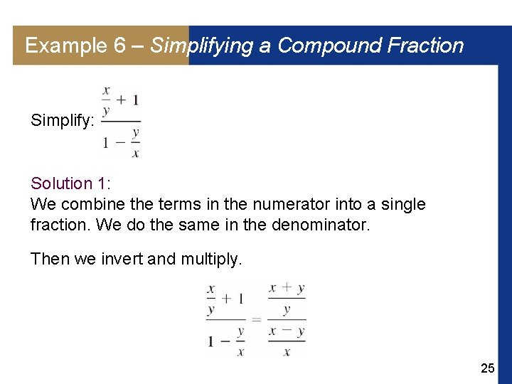 Example 6 – Simplifying a Compound Fraction Simplify: Solution 1: We combine the terms
