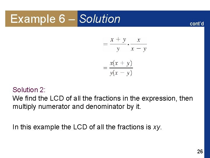 Example 6 – Solution cont’d Solution 2: We find the LCD of all the