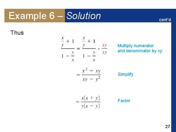 Example 6 – Solution cont’d Thus Multiply numerator and denominator by xy Simplify Factor