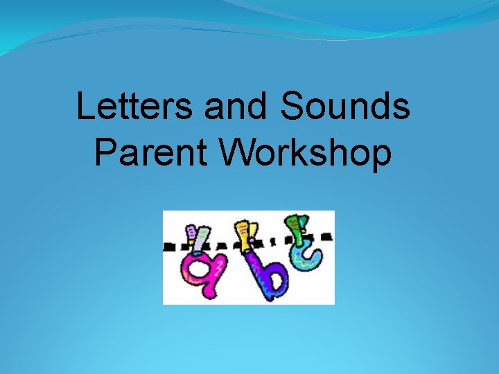 Letters and Sounds Parent Workshop 