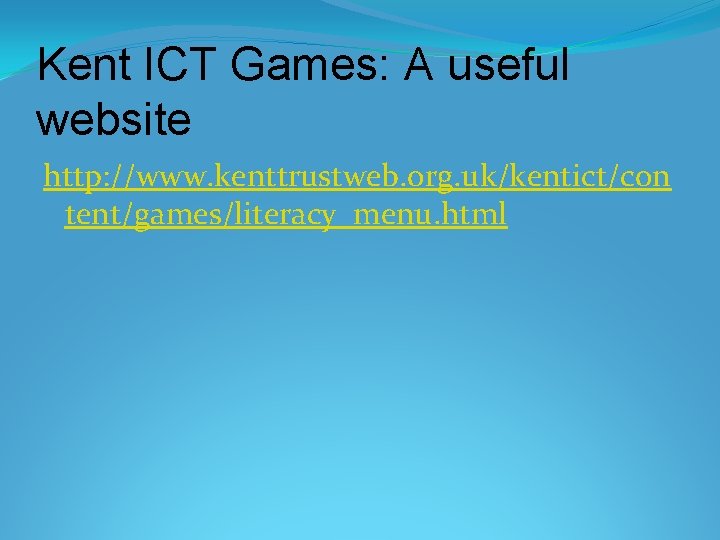 Kent ICT Games: A useful website http: //www. kenttrustweb. org. uk/kentict/con tent/games/literacy_menu. html Kent ICT Games: A useful website http: //www. kenttrustweb. org. uk/kentict/con tent/games/literacy_menu. html