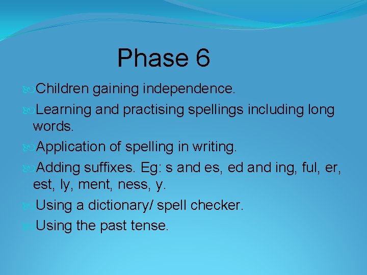 Phase 6 Children gaining independence. Learning and practising spellings including long words. Application of