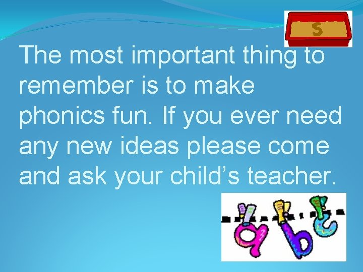 The most important thing to remember is to make phonics fun. If you ever The most important thing to remember is to make phonics fun. If you ever