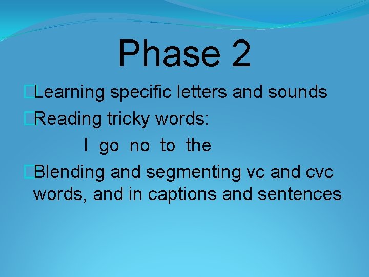 Phase 2 �Learning specific letters and sounds �Reading tricky words: I go no to Phase 2 �Learning specific letters and sounds �Reading tricky words: I go no to