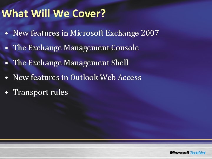 What Will We Cover? • New features in Microsoft Exchange 2007 • The Exchange