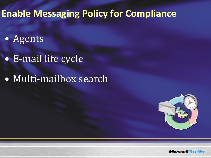 Enable Messaging Policy for Compliance • Agents • E-mail life cycle • Multi-mailbox search