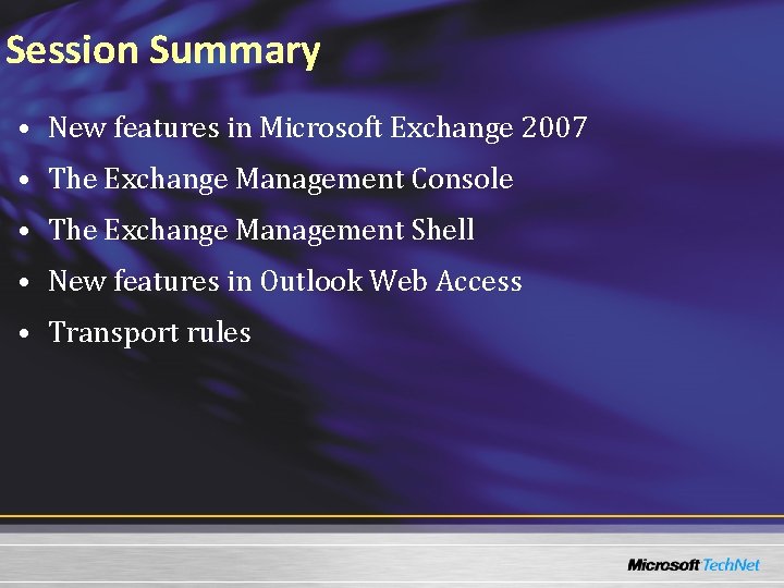 Session Summary • New features in Microsoft Exchange 2007 • The Exchange Management Console