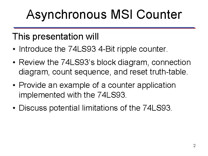 Asynchronous MSI Counter This presentation will • Introduce the 74 LS 93 4 -Bit