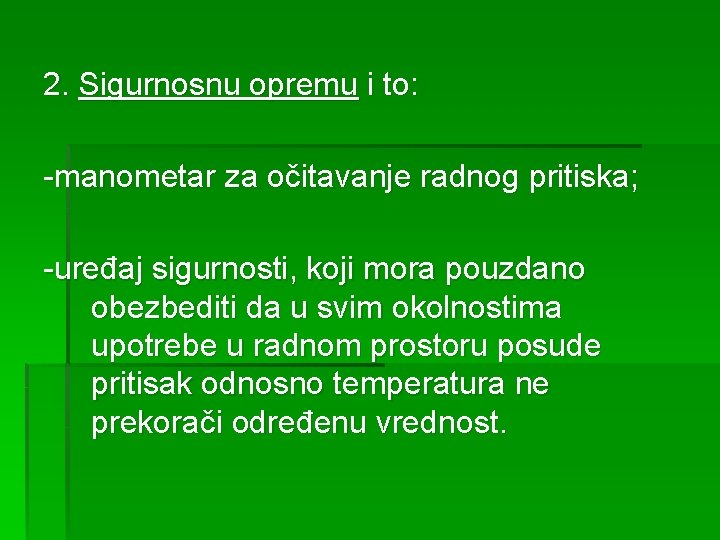 2. Sigurnosnu opremu i to: -manometar za očitavanje radnog pritiska; -uređaj sigurnosti, koji mora