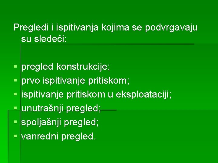 Pregledi i ispitivanja kojima se podvrgavaju su sledeći: § § § pregled konstrukcije; prvo